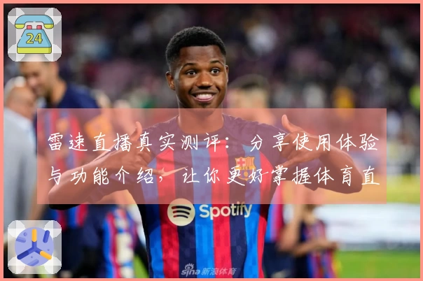 雷速直播真实测评：分享使用体验与功能介绍，让你更好掌握体育直播平台