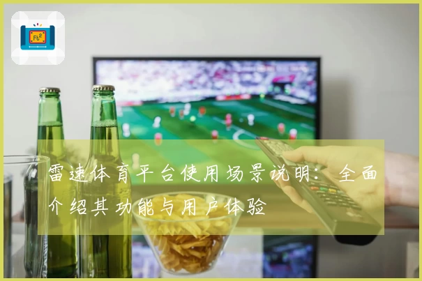 雷速体育平台使用场景说明：全面介绍其功能与用户体验