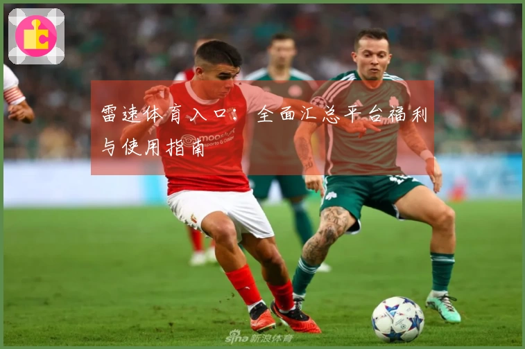 雷速体育入口：全面汇总平台福利与使用指南
