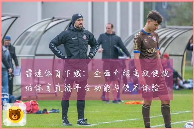 雷速体育下载：全面介绍高效便捷的体育直播平台功能与使用体验