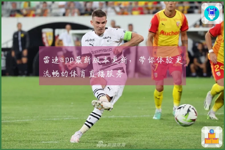 雷速app最新版本更新，带你体验更流畅的体育直播服务