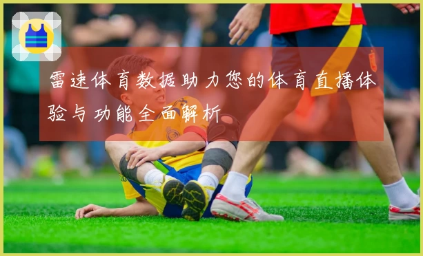 雷速体育数据助力您的体育直播体验与功能全面解析