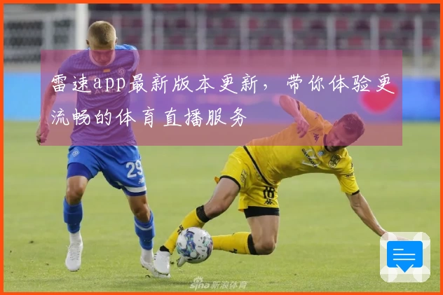 雷速app最新版本更新，带你体验更流畅的体育直播服务